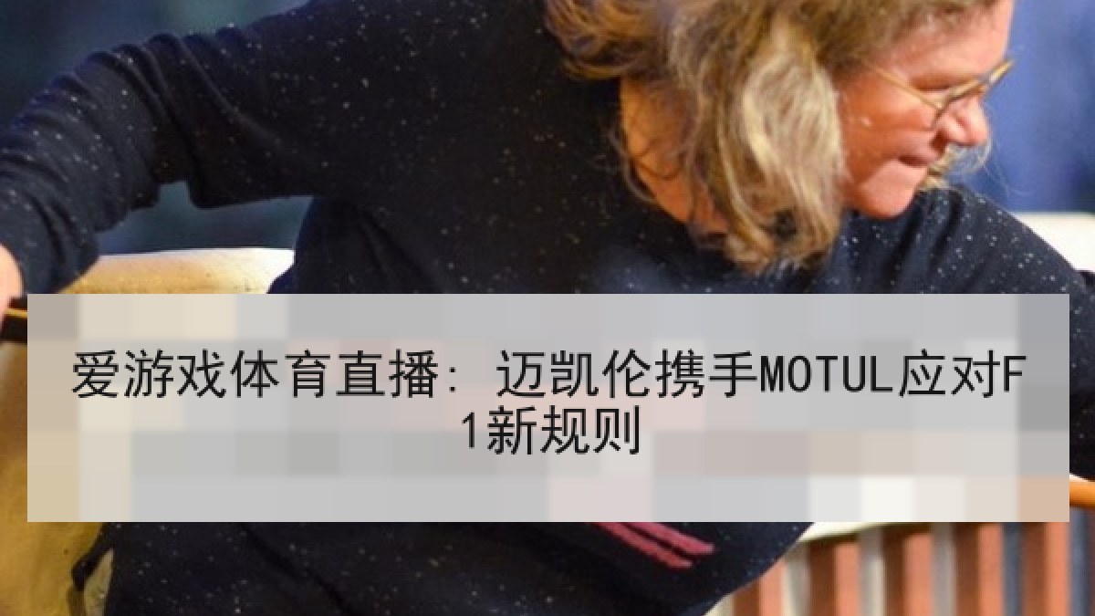 爱游戏体育直播: 迈凯伦携手MOTUL应对F1新规则